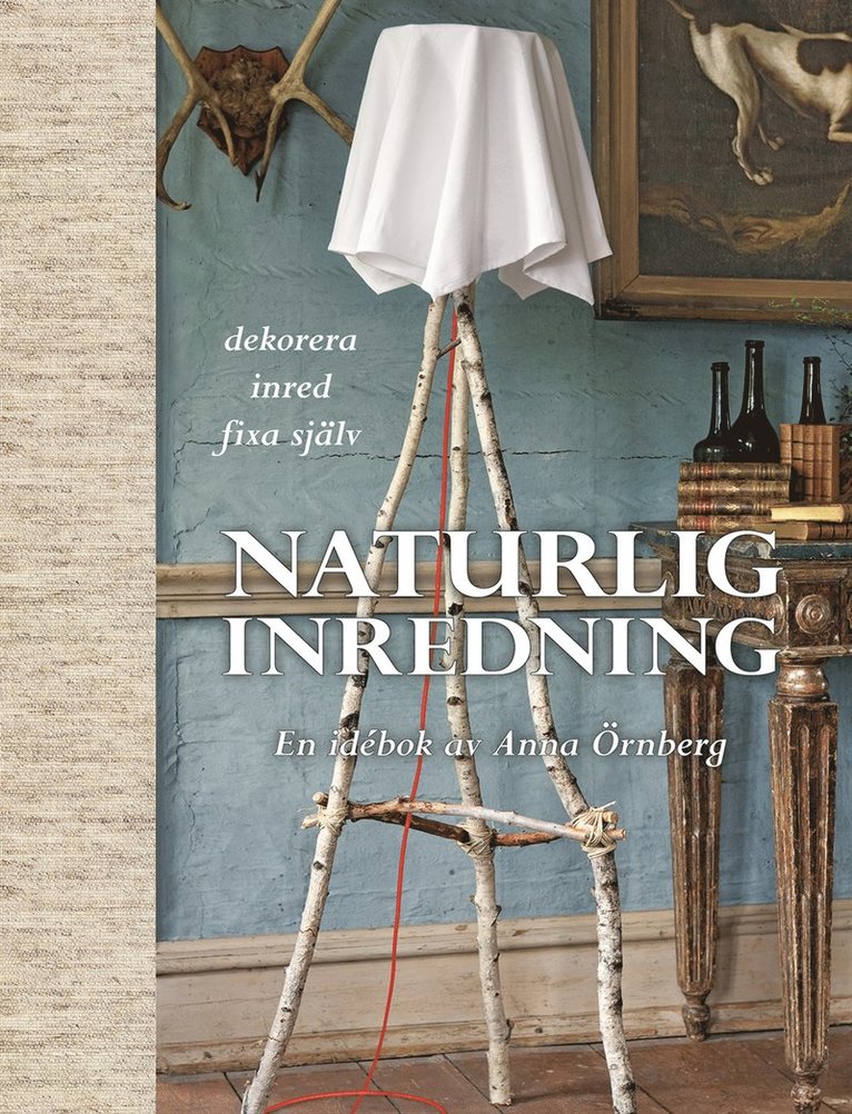Anna Örnberg - Naturlig inredning : en idébok, Inbunden