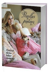 Pernilla Wahlgren - Pernillas praliner : choklad, tårtor, kakor, desserter, Inbunden