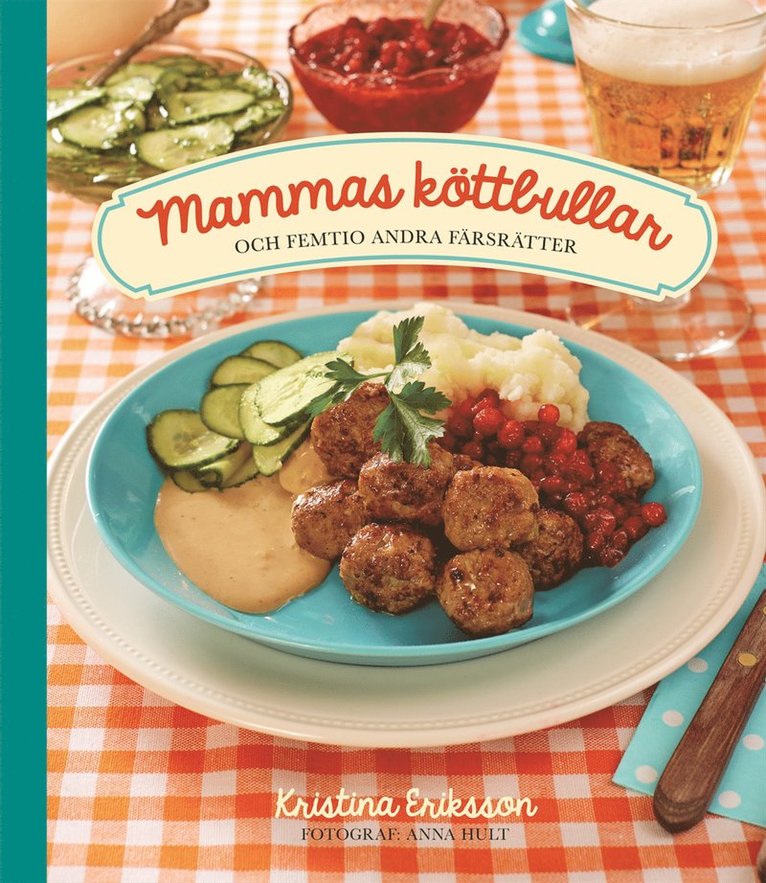Kristina Eriksson - Mammas köttbullar och femtio andra färsrätter, Inbunden