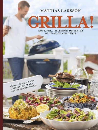 Mattias Larsson - Grilla! : kött, fisk, tillbehör, desserter och massor med grönt, Inbunden
