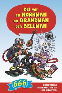 bokomslag Det var en norrman, en brandman och Bellman : 666 norgevitsar, bellmanhistorier och annat kul