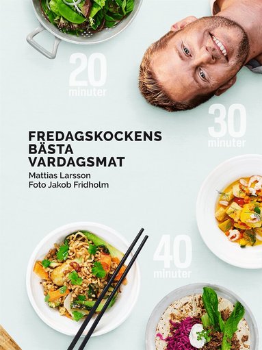 Mattias Larsson - Fredagskockens bästa vardagsmat - på 20, 30 eller 40 minuter, Inbunden