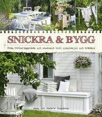 bokomslag Snickra & bygg : från förvaringslåda och utedusch till cykelskjul och trädäck