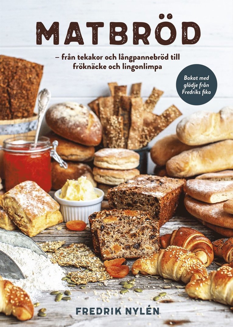 Matbröd : från tekakor och långpannebröd till fröknäcke och lingonlimpa