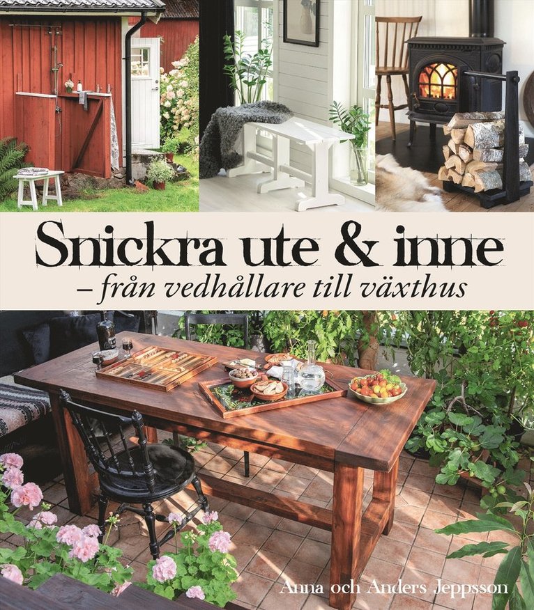 Snickra ute & inne : från vedbärare till växthus
