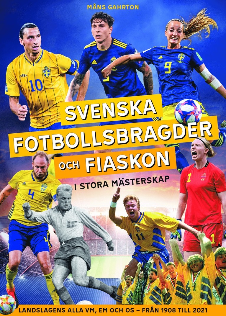 Svenska fotbollsbragder och fiaskon i stora mästerskap : Landslagens alla VM, EM och OS - från 1908 till 2021 1