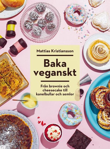 Mattias Kristiansson - Baka veganskt : från brownie och cheesecake till kanelbullar och semlor, Inbunden