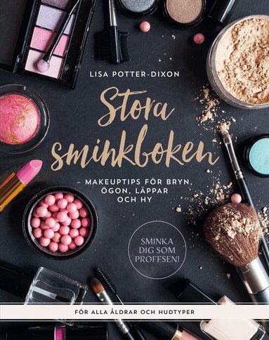 Lisa Potter-Dixon - Stora sminkboken : makeuptips för bryn, ögon, läppar och hy, Inbunden