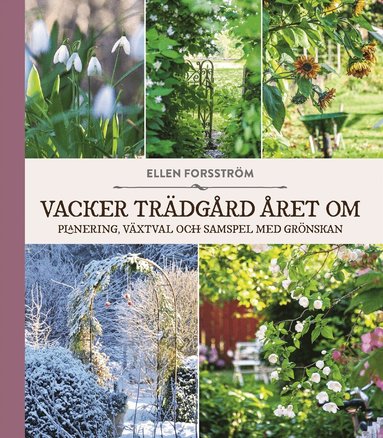 Ellen Forsström - Vacker trädgård året om : planering, växtval och samspel med grönskan, Inbunden