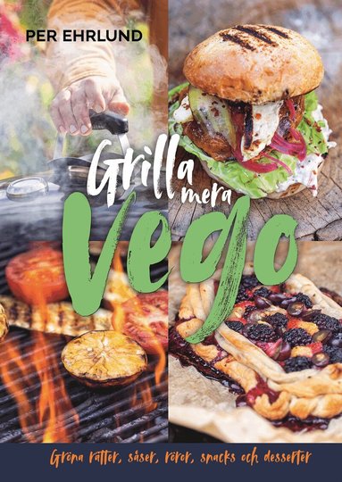 Per Ehrlund - Grilla mera vego : gröna rätter, röror, såser, snacks och desserter, Inbunden