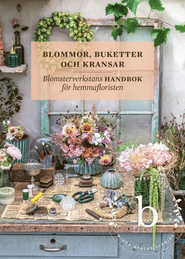 bokomslag Blommor, buketter och kransar : blomsterverkstans handbok för hemmafloristen