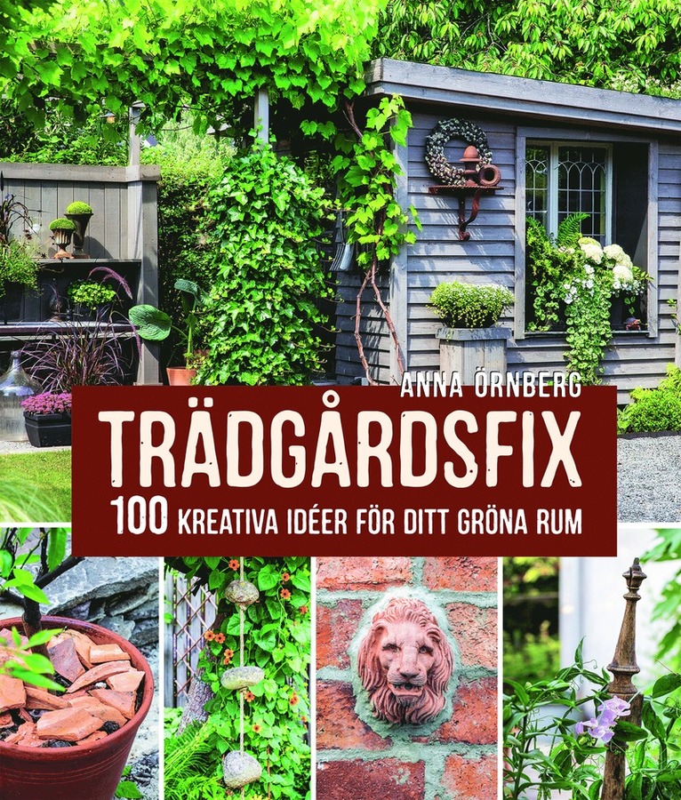 Trädgårdsfix : 100 kreativa idéer för ditt gröna rum