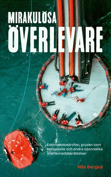 Nils Bergeå - Mirakulösa överlevare : Estoniakatastrofen, gruvan som kollapsade och andra osannolika överlevnadsberättelser, Inbunden