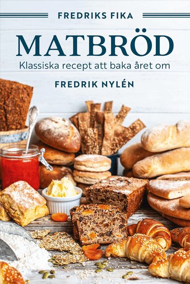 Fredrik Nylén - Fredriks fika : matbröd - från tekakor och långpannebröd till fröknäcke och lingonlimpa, Inbunden