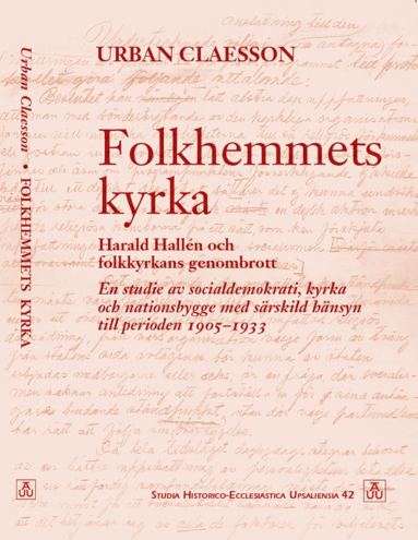 Urban Claesson - Folkhemmets kyrka : Harald Hallén och folkkyrkans genombrott. En studie av socialdemokrati, kyrka och nationsbygge med särskild hänsyn till perioden 1905-1933, Häftad