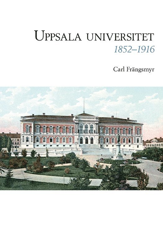 Uppsala universitet 1852-1916, Vol. 1 1