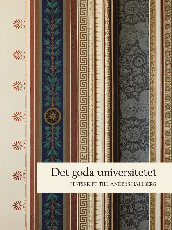 Det goda universitetet : rektorsperioden 2006-2011 : festskrift till Anders Hallberg 1