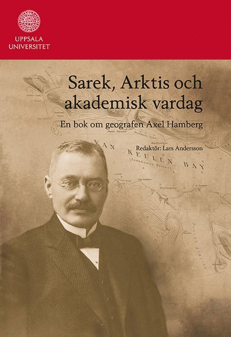 Lars Andersson - Sarek, Arktis och akademisk vardag : en bok om geografen Axel Hamberg, Inbunden