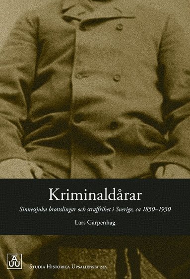 bokomslag Kriminaldårar. Sinnessjuka brottslingar och straffrihet i Sverige ca 1850-1930.
