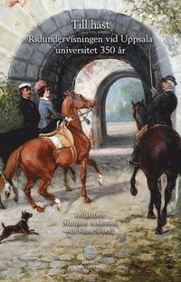 bokomslag Till häst : ridundervisningen vid Uppsala universitet 350 år
