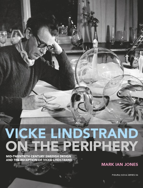 Vicke Lindstrand on the Periphery. Mid-Twentieth Century Swedish Design and the Reception of Vicke Lindstrand 1