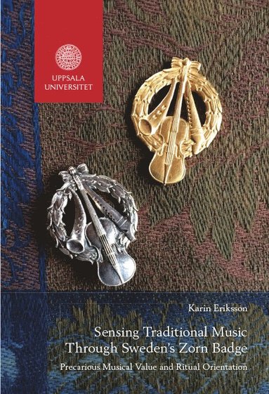 Karin Eriksson - Sensing Traditional Music Through Sweden's Zorn Badge: Precarious Musical Value and Ritual Orientation, Häftad