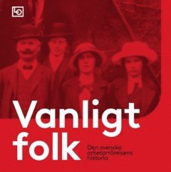 Vanligt folk : Den svenska arbetarrörelsens historia 1