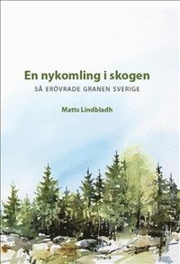 bokomslag En nykomling i skogen - så erövrade granen Sverige