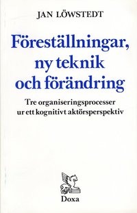 bokomslag Föreställningar, ny teknik och förändring - Tre organiseringsprocesser ur e