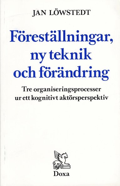 Jan Löwstedt - Föreställningar, ny teknik och förändring - Tre organiseringsprocesser ur e, Häftad
