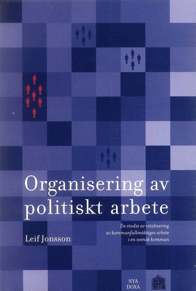 bokomslag Organisering av politiskt arbete - En studie av vitalisering av kommunfullmäktiges arbete i en svensk kommun