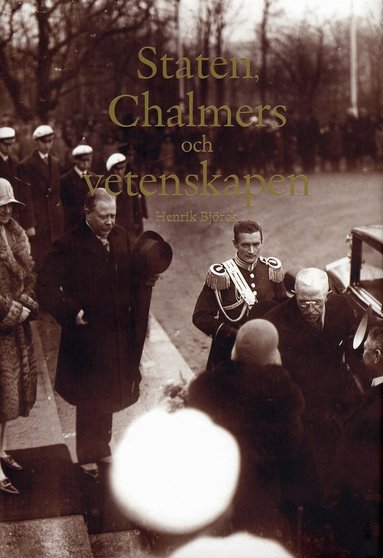 Henrik Björck - Staten, Chalmers och vetenskapen : forskningspolitisk formering och sociala ingenjörer under Sveriges politiska industrialisering 1890-1945, Inbunden