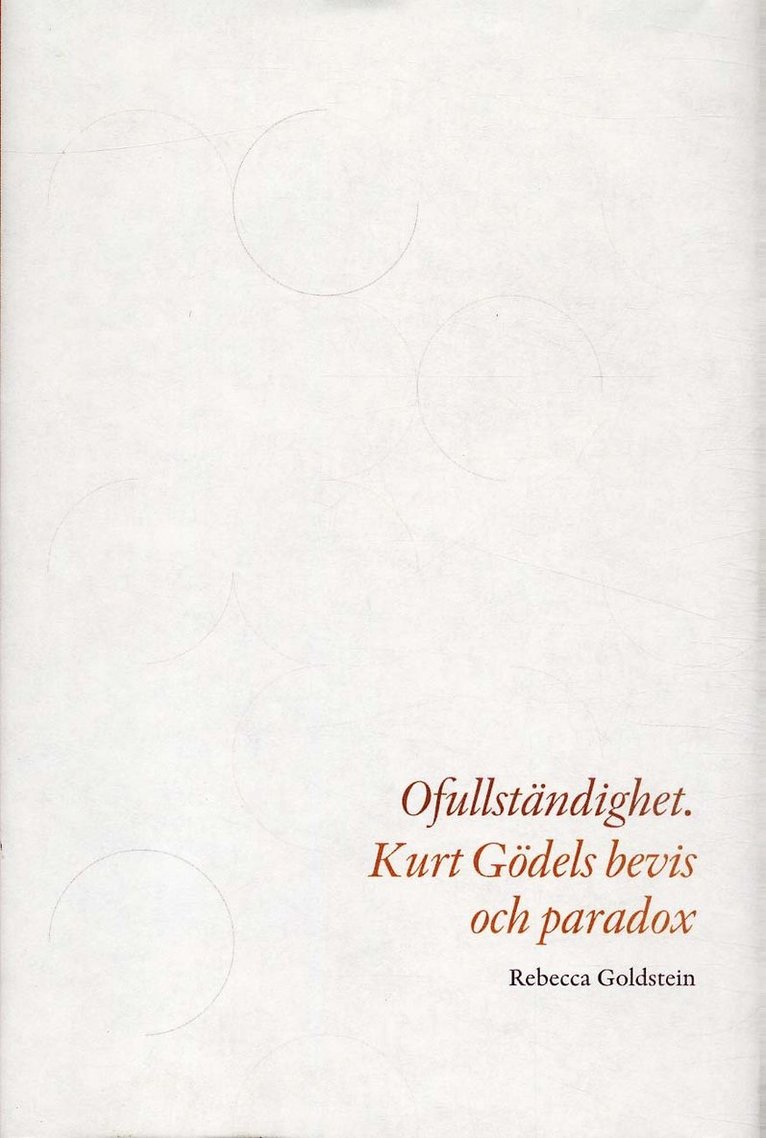Rebecca Goldstein - Ofullständighet : Kurt Gödels bevis och paradox, Inbunden