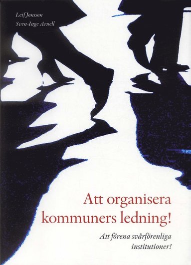 bokomslag Att organisera kommuners ledning! : att förena svårförenliga institutioner!