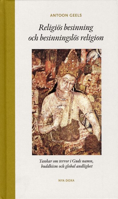 Antoon Geels - Religiös besinning och besinningslös religion : tankar om terror i Guds namn, buddhism och global andlighet, Inbunden