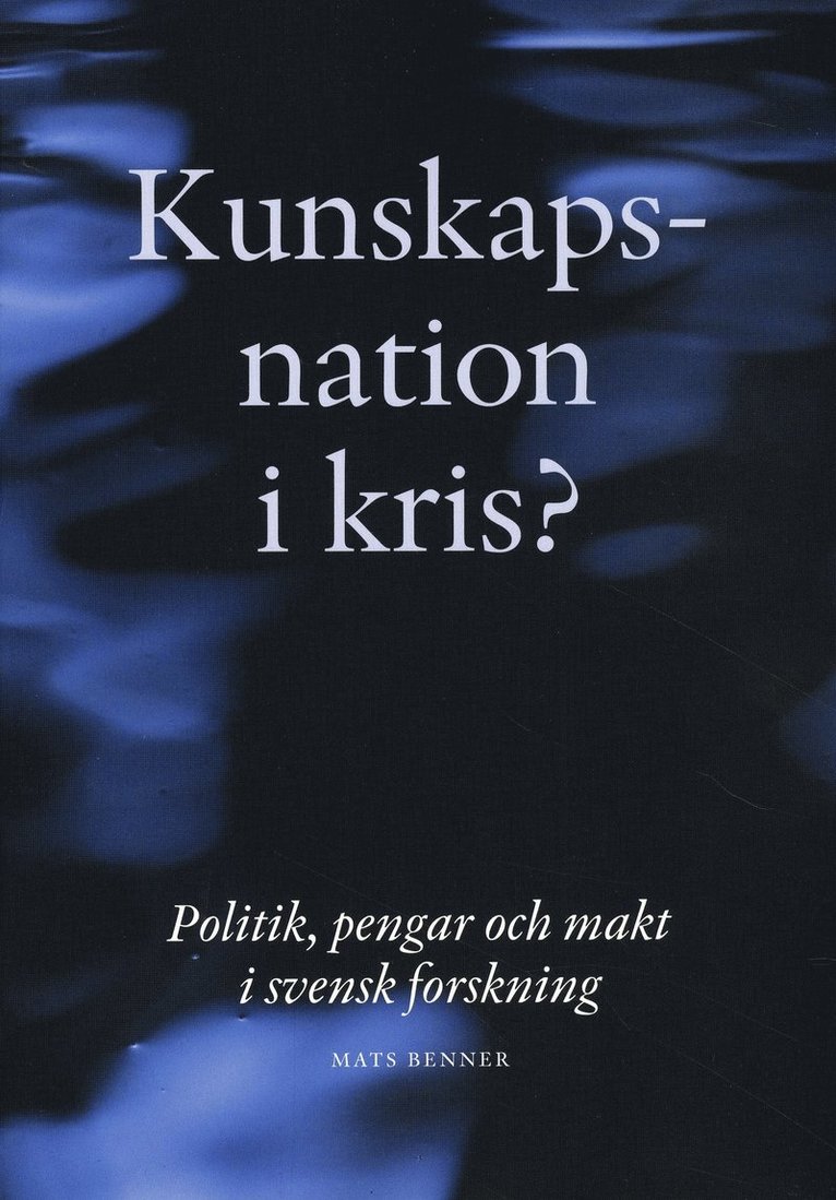 Kunskapsnation i kris? : politik, pengar och makt i svensk forskning 1