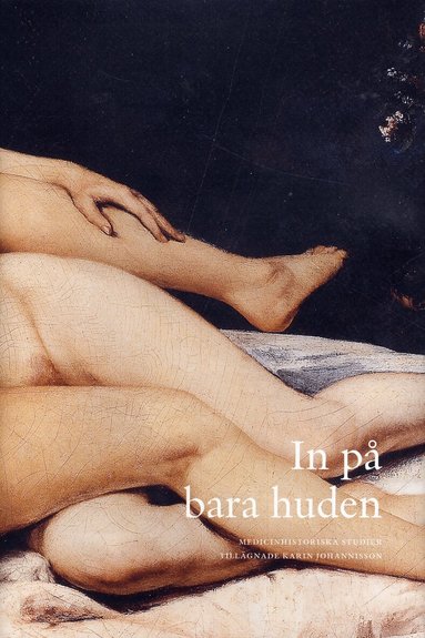 Annika Berg, Åsa Bergenheim, Maria Björk, Maja Bondestam, Hilde Bondevik, Motzi Eklöf, Tony Gustafsson, Torbjörn Gustafsson Chorell, Solveig Jülich, Lena Lennerhed, Ulrika Nilsson, Jan Eric Olsén, David Thorsén, Roger Qvarsell, Eva Åhrén - In på bara huden. Medicinhistoriska studier tillägnade Karin Johannisson., Inbunden