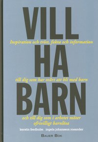 bokomslag Vill ha barn : inspiration och tröst, fakta och information till dig som har svårt att bli med barn och till dig som i arbetet möter ofrivilligt barnlösa