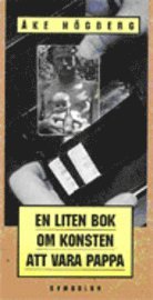 Åke Högberg - En liten bok om konsten att vara pappa, Häftad