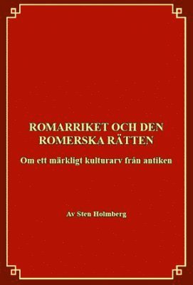 Sten Holmberg - Romarriket och den romerska rätten : om ett kulturarv från antiken, Häftad