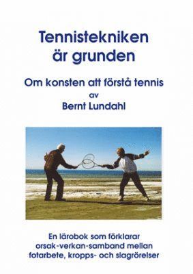 bokomslag Tekniken är grunden : om konsten att förstå tennis : en lärobok som förklarar orsak-verkan-samband mellan fotarbete, kropps- och slagrörelser