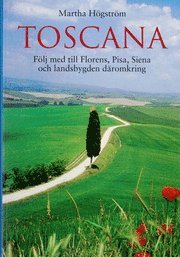 Martha Högström - Toscana : följ med till Florens, Pisa, Siena och landsbygden däromkring, Häftad