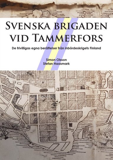 bokomslag Svenska brigaden vid Tammerfors : de frivilligas egna berättelser från inbördeskrigets Finland