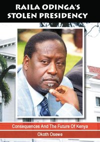 bokomslag Raila Odingas stolen presidency : consequences and the future of kenya