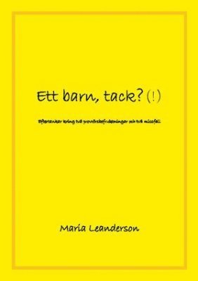 Maria Leanderson - Ett barn, tack?(!) : eftertankar kring två provrörsbefruktningar och två missfall, Häftad