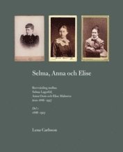 Lena Carlsson - Selma, Anna och Elise : brevväxling mellan Selma Lagerlöf, Anna Oom och Elise Malmros åren 1886-1937, Inbunden