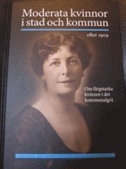 bokomslag Moderata kvinnor i stad och kommun efter 1909 : om färgstarka kvinnor i det kommunalgrå