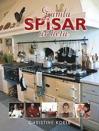 Christine Koele - Gamla spisar är heta! : svensk matlagning på AGA- och vedspis genom tiderna, Inbunden