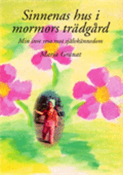 Maria Granat - Sinnenas hus i mormors trädgård : min inre resa mot självkännedom, Häftad