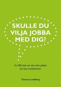 Tommy Lundberg - Skulle du vilja jobba med dig? : en ABC-bok om det svåra jobbet att vara medarbetare, Häftad